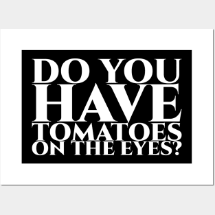 Do you have tomatoes on the eyes Posters and Art